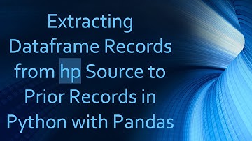 Extracting Dataframe Records from hp Source to Prior Records in Python with Pandas