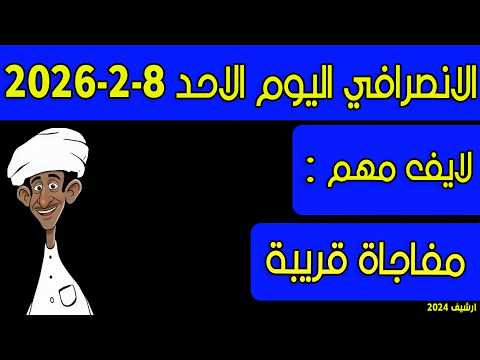 الانصرافي اليوم الاحد 8 2 2026 