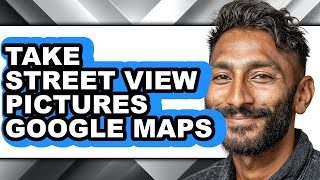 How to Take Street View Pictures Google Maps - Full Guide