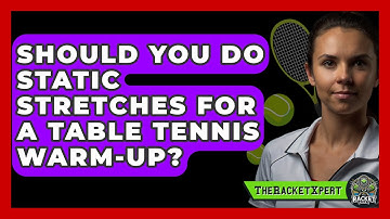 Should You Do Static Stretches For A Table Tennis Warm-up? - The Racket Xpert