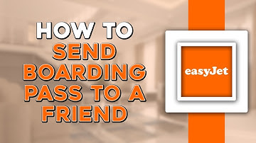 How To Send an EasyJet Boarding Pass to a Friend (Quick Tutorial)