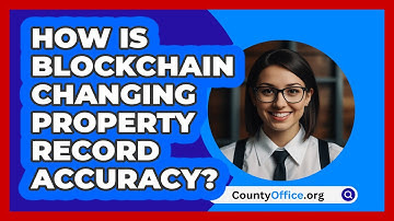 How Is Blockchain Changing Property Record Accuracy? - CountyOffice.org