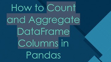 How to Count and Aggregate DataFrame Columns in Pandas