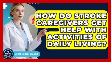 How Do Stroke Caregivers Get Help With Activities Of Daily Living? - Stroke Support Channel