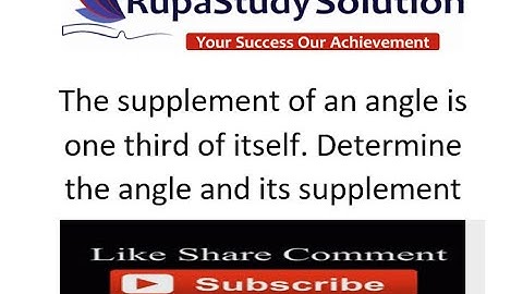 The supplement of an angle is one third of itself.Find the angle, its supplement.RUPASTUDY SOLUTION