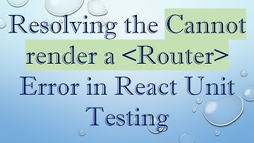 Resolving the Cannot render a  Router  Error in React Unit Testing