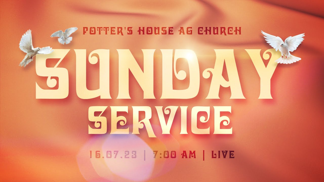 POTTER'S HOUSE AG CHURCH SUNDAY MORNING SERVICE JULY 16.07.2023