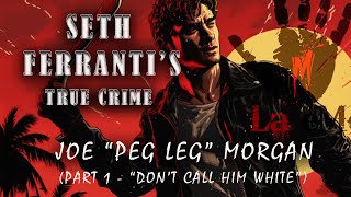 Joe "Peg Leg" Morgan ( Pt 1- Don't Call Him White)