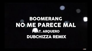 Video thumbnail of "BOOMERANG - No me parece mal (Dubchizza Remix . Feat. Arquero) lyric video"