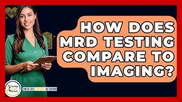 How Does MRD Testing Compare To Imaging? - Oncology Support Network