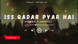 Iss qadar pyaar hai// HINDI LOFI  SONG // ( SLOWED   REVERB )