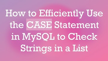 How to Efficiently Use the CASE Statement in MySQL to Check Strings in a List