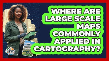 Where Are Large Scale Maps Commonly Applied In Cartography?