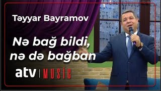 Təyyar Bayramov - Nə bağ bildi, nədə bağban Resimi