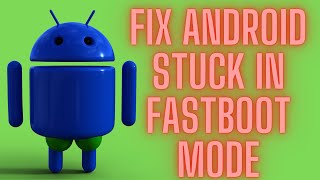 HOW TO FIX ANDROID PHONE STUCK IN FAST BOOT MODE