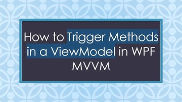 How to Trigger Methods in a ViewModel in WPF MVVM