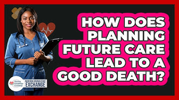 How Does Planning Future Care Lead To A Good Death? - Nursing Knowledge Exchange