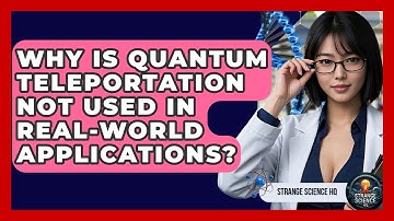Why Is Quantum Teleportation Not Used In Real-world Applications? - Strange Science HQ