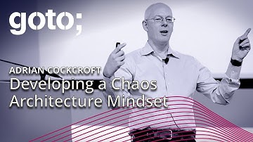 Developing a Chaos Architecture Mindset • Adrian Cockcroft • GOTO 2018