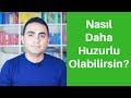 Nasıl Daha Huzurlu Olabilirsin 