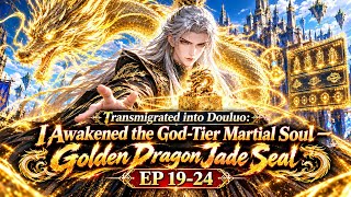 EP 19-24 | Transmigrated into Douluo: I Awakened the God-Tier Martial Soul - Golden Dragon Jade Seal