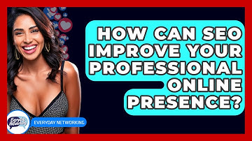 How Can SEO Improve Your Professional Online Presence? - Everyday-Networking