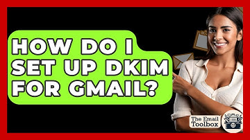 How Do I Set Up DKIM For Gmail? - TheEmailToolbox.com