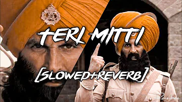 Teri Mitti (Slowed+Reverb) With Lyrics | Kesari | Akshay Kumar & Parineeti Chopra | Arko | B Praak