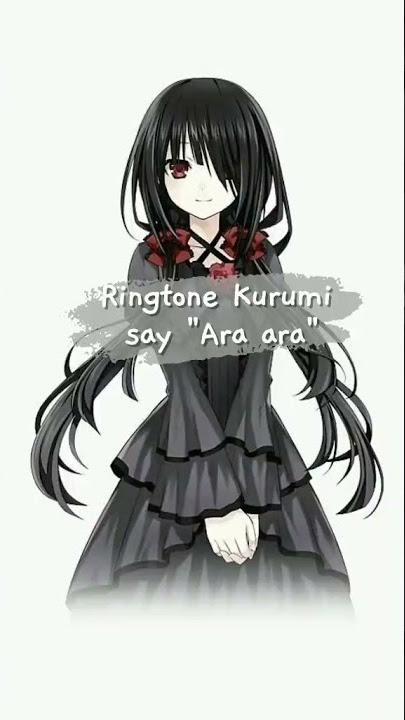 Ringtone Kurumi say 'Ara ara'