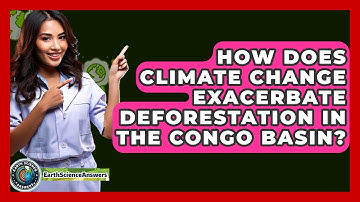 How Does Climate Change Exacerbate Deforestation In The Congo Basin? - Earth Science Answers