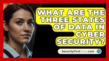 What Are The Three States Of Data In Cyber Security? - SecurityFirstCorp.com