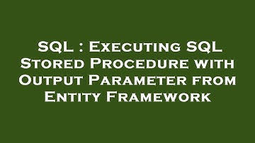 SQL : Executing SQL Stored Procedure with Output Parameter from Entity Framework