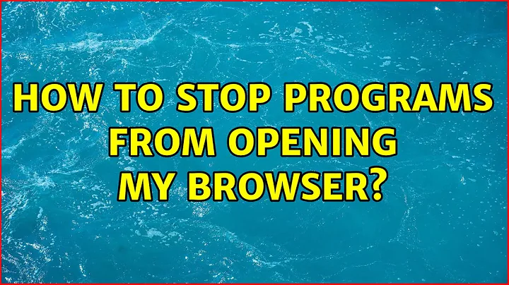 How to stop programs from opening my browser? (3 Solutions!!)