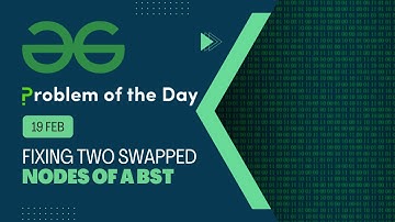 Geeks for Geeks Problem of the Day | Fixing Two swapped nodes of a BST | 19 Feb POTD