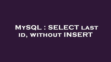 MySQL : SELECT last id, without INSERT
