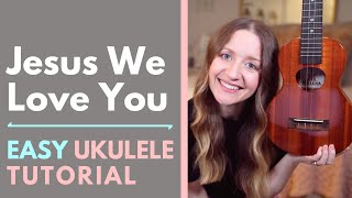 Jesus We Love You - Bethel (Ukulele Tutorial)