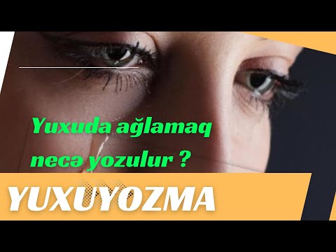 YUXUYOZMA: Yuxuda ağlamaq necə yozulur ?