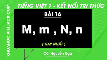 Tiếng Việt lớp 1 - Bài 16: M, m, N, n - trang 44, 45 - Kết nối tri thức - Cô Nga (HAY NHẤT)