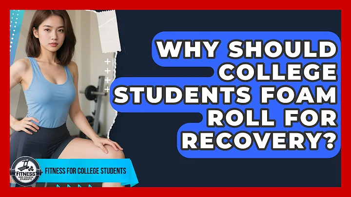 Why Should College Students Foam Roll For Recovery? | Test News