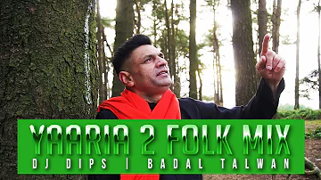 DJ Dips | Badal Talwan | Yaaria 2 Folk Mix
