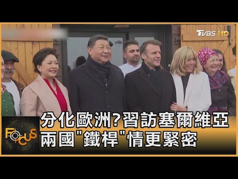 分化歐洲? 習訪塞爾維亞 兩國「鐵桿」情更緊密｜方念華｜FOCUS全球新聞 20240508