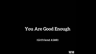 You Are Good Enough (Girlfriend ASMR)