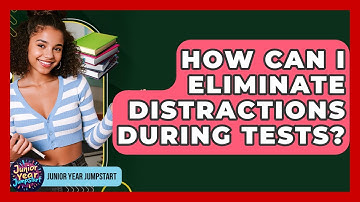 How Can I Eliminate Distractions During Tests? - Junior Year Jumpstart
