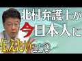 北村弁護士が今、日本人に伝えたいこと②