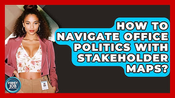 How To Navigate Office Politics With Stakeholder Maps? - First Job Success Guide