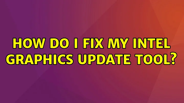 Ubuntu: How do I fix my Intel Graphics Update Tool?