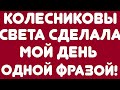 Колесниковы//Света  сделала мой день одной фразой! // Обзор видео//