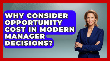 Why Consider Opportunity Cost In Modern Manager Decisions? - Modern Manager Toolbox