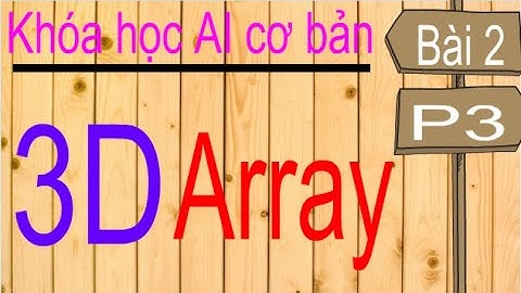 Machine learning | Học máy | Bài 2 (p3): Thư viện numpy - mảng 3 chiều, 4 chiều, n chiều (nD)