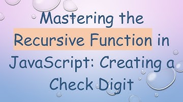 Mastering the Recursive Function in JavaScript: Creating a Check Digit